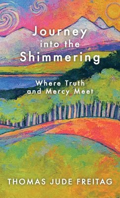 bokomslag Journey into the Shimmering: Where Truth and Mercy Meet