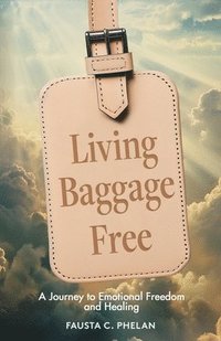 bokomslag Living Baggage Free: Journey to Emotional Freedom and Healing