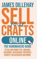 bokomslag Sell Your Crafts Online: The Handmakers Guide to Selling from Etsy, Amazon, Facebook, Instagram, Pinterest, Shopify, Influencers and More