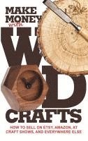 bokomslag Make Money with Wood Crafts: How to Sell on Etsy, Amazon, at Craft Shows, to Interior Designers and Everywhere Else, and How to Get Top Dollars for Yo