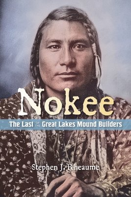 Stephen J Rheaume - Nokee, The Last of the Great Lakes Mound Builders, Häftad