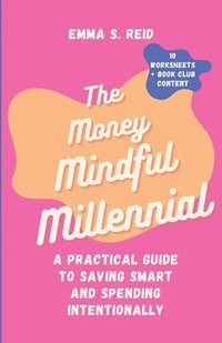 bokomslag The Money Mindful Millennial: Practical Guide to Saving Smart and Spending Intentionally