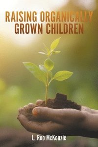 bokomslag Raising Organically Grown Children