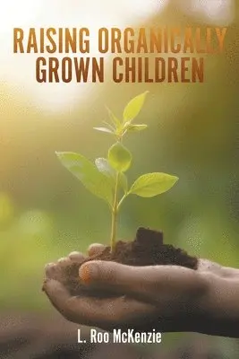 L Roo McKenzie - Raising Organically Grown Children, Häftad. Tillgänglighet: Lägg i varukorg
