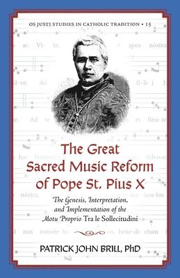 The Great Sacred Music Reform of Pope St. Pius X: The Genesis, Interpretation, and Implementation of the Motu Proprio Tra le Sollecitudini 1