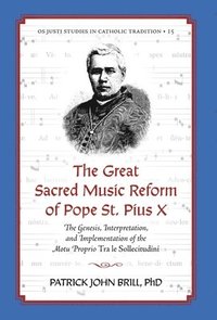 bokomslag The Great Sacred Music Reform of Pope St. Pius X: The Genesis, Interpretation, and Implementation of the Motu Proprio Tra le Sollecitudini