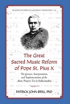 bokomslag The Great Sacred Music Reform of Pope St. Pius X: The Genesis, Interpretation, and Implementation of the Motu Proprio Tra le Sollecitudini