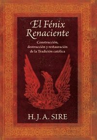 bokomslag El Fénix Renaciente: Construcción, destrucción y restauración de la Tradición católica