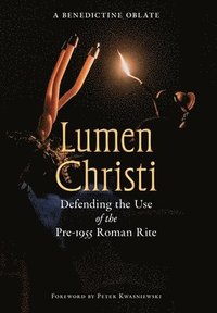 bokomslag Lumen Christi: Defending the Use of the Pre-1955 Roman Rite