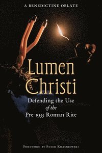 bokomslag Lumen Christi: Defending the Use of the Pre-1955 Roman Rite