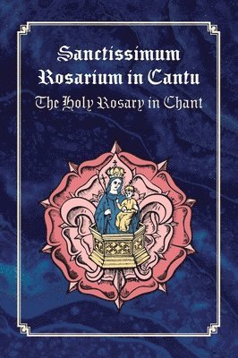 Peter Kwasniewski - Sanctissimum Rosarium In Cantu, Inbunden