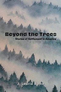 bokomslag Beyond the Trees: Stories of Settlement in America