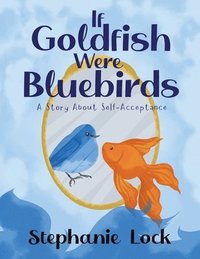 bokomslag If Goldfish Were Bluebirds: A Story About Self-Acceptance