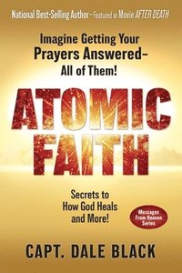 bokomslag Atomic Faith: Imagine Getting Your Prayers Answered- All of Them!
