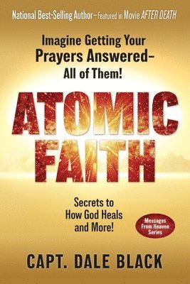 bokomslag Atomic Faith: Imagine Getting Your Prayers Answered- All of Them!