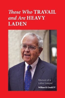 Those Who Travail and Are Heavy Laden: Memoir of a Labor Lawyer