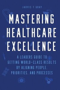 bokomslag Mastering Healthcare Excellence