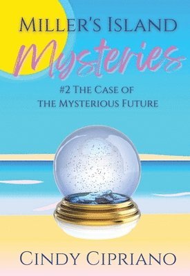 Cindy Cipriano - Miller's Island Mysteries 2 The Case of the Mysterious Future (2), Häftad