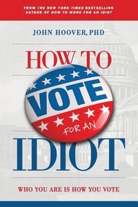 bokomslag How to Vote for an Idiot: Ten-Session Study and Discussion Guide for Christian Groups or Individuals for the Study of Voting Behavior