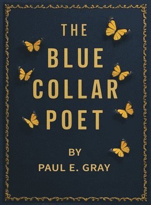 Paul E Gray, Paul E. Gray, PAUL E. GRAY - Blue-Collar Poet, Inbunden