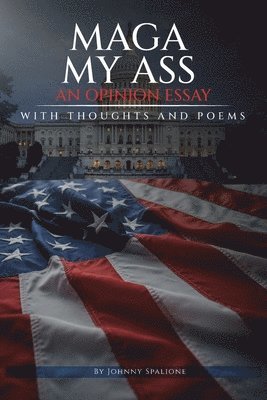 Johnny Spalione - MAGA MY ASS An Opinion Essay Thoughts and Poetry, Häftad