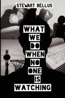 Stewart Bellus - What We Do When No One Is Watching, Häftad