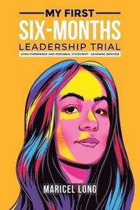 bokomslag My First Six-Months Leadership Trial: Lived Experience and Personal Statement - Learning Derived