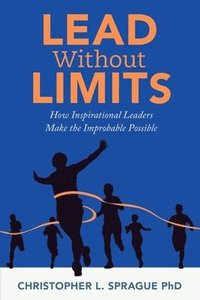 bokomslag Lead Without Limits: How Inspirational Leaders Make the Improbable Possible
