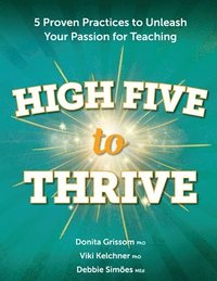 bokomslag High Five to Thrive: Five Proven Practices to Unleash Your Passion for Teaching: Five Proven Practices