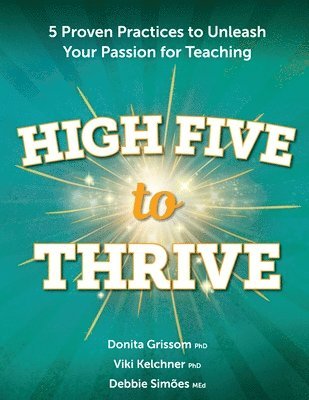 bokomslag High Five to Thrive: Five Proven Practices to Unleash Your Passion for Teaching: Five Proven Practices