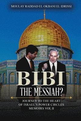 Moulay Raddad El Okbani El Idrissi - Bibi the Messiah?: Journey to the Heart of Israel's Power Circles Memoirs Vol II, Häftad