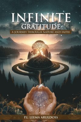 P L Leema Aruldoss, P. L. Leema Aruldoss, P.L. Leema Aruldoss - Infinite Gratitude A Journey through Nature and Faith, Häftad