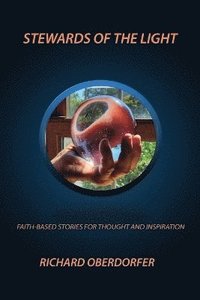 bokomslag Stewards Of The Light: Faith Based Stories for Thought and Inspiration: Faith Based Stories for Thought and Inspiration