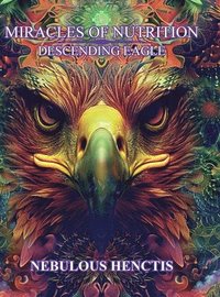 bokomslag Miracles of Nutrition, Descending Eagle