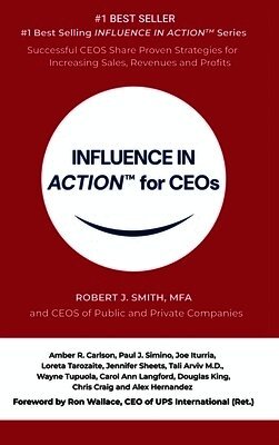 Robert J. Smith - INFLUENCE IN ACTION(TM) for CEOs, Inbunden