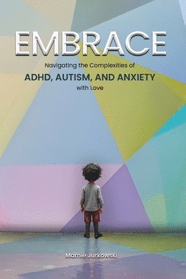 bokomslag Embrace: Navigating the Complexities of ADHD, Autism, and Anxiety with Love