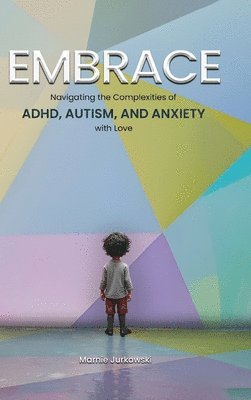 bokomslag Embrace: Navigating the Complexities of ADHD, Autism, and Anxiety with Love