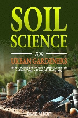 Soil Science For Urban Gardeners