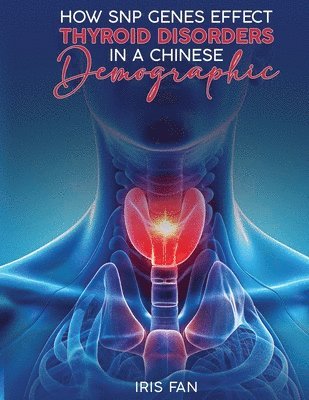 Iris Fan - How SNP Genes Effect Thyroid Disorders in a Chinese Demographic, Häftad