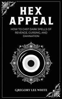 bokomslag Hex Appeal: How to Cast Dark Spells of Revenge, Cursing, and Damnation