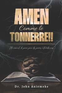 bokomslag Amen, Comme le Tonnerre!!: Un Manuel de Prière Pour des Percées Extraordinaires