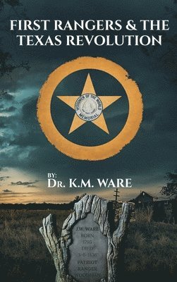 K M Ware, K. M. Ware, Dr. K. M. Ware - First Rangers & The Texas Revolution, Inbunden