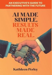 bokomslag AI Made Simple. Results Made Real.