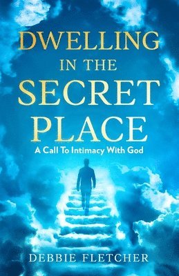 bokomslag Dwelling in the Secret Place: A Call to Intimacy With God