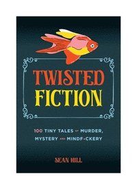 bokomslag Twisted Fiction: 100 Tiny Tales of Murder, Mystery, and Mindf*ckery