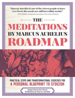 Marcus Aurelius - The Meditations by Marcus Aurelius Roadmap: Practical Steps and Transformational Exercises for a Personal Blueprint to Stoicism, Häftad
