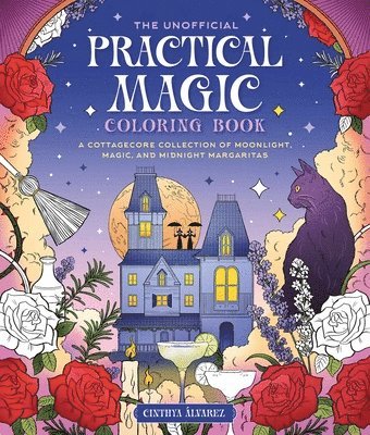 The Unofficial Practical Magic Coloring Book: A Cottagecore Collection of Moonlight, Magic, and Midnight Margaritas