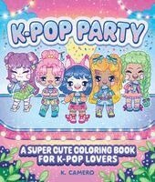 K-Pop Party: A Super-Cute Coloring Book for K-Pop Lovers, Häftad