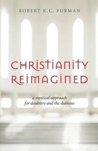 bokomslag Christianity Reimagined: A Mystical Approach for Doubters and the Dubious