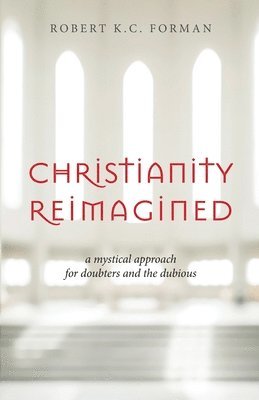 bokomslag Christianity Reimagined: A Mystical Approach for Doubters and the Dubious